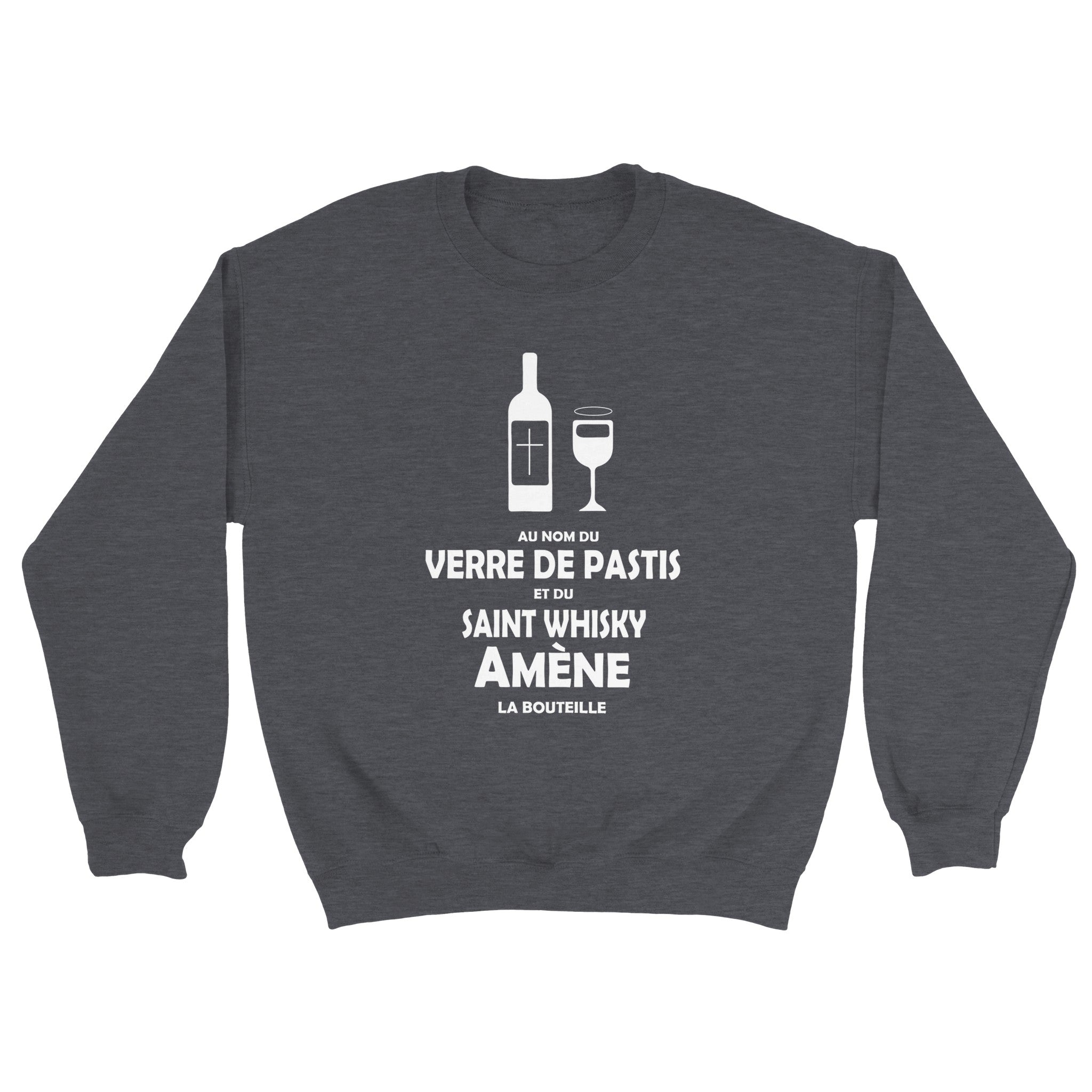 Sweat pastis "Au nom du verre de pastis et du saint whisky amène la bouteille" | Mixte French Humour