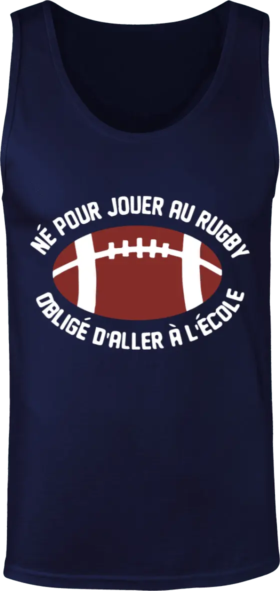 Débardeur Rugby "Né pour jouer au rugby obligé d'aller à l'école" | Mixte - French Humour