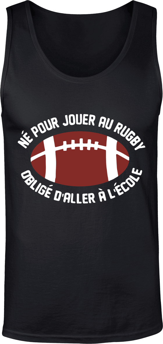 Débardeur Rugby "Né pour jouer au rugby obligé d'aller à l'école" | Mixte - French Humour