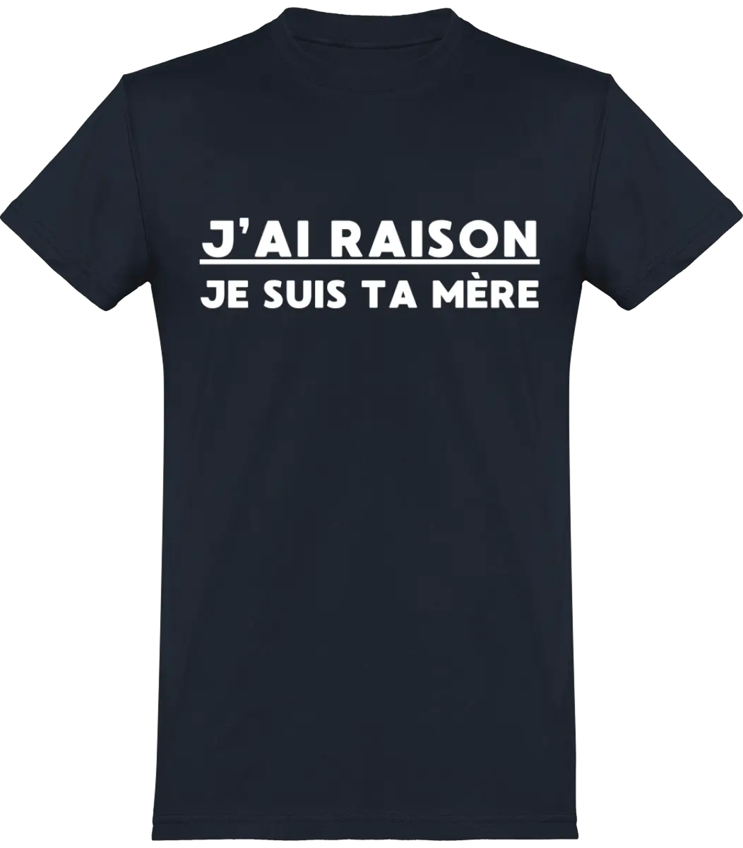 T-shirt maman "J'ai raison je suis ta mère" | Mixte - French Humour