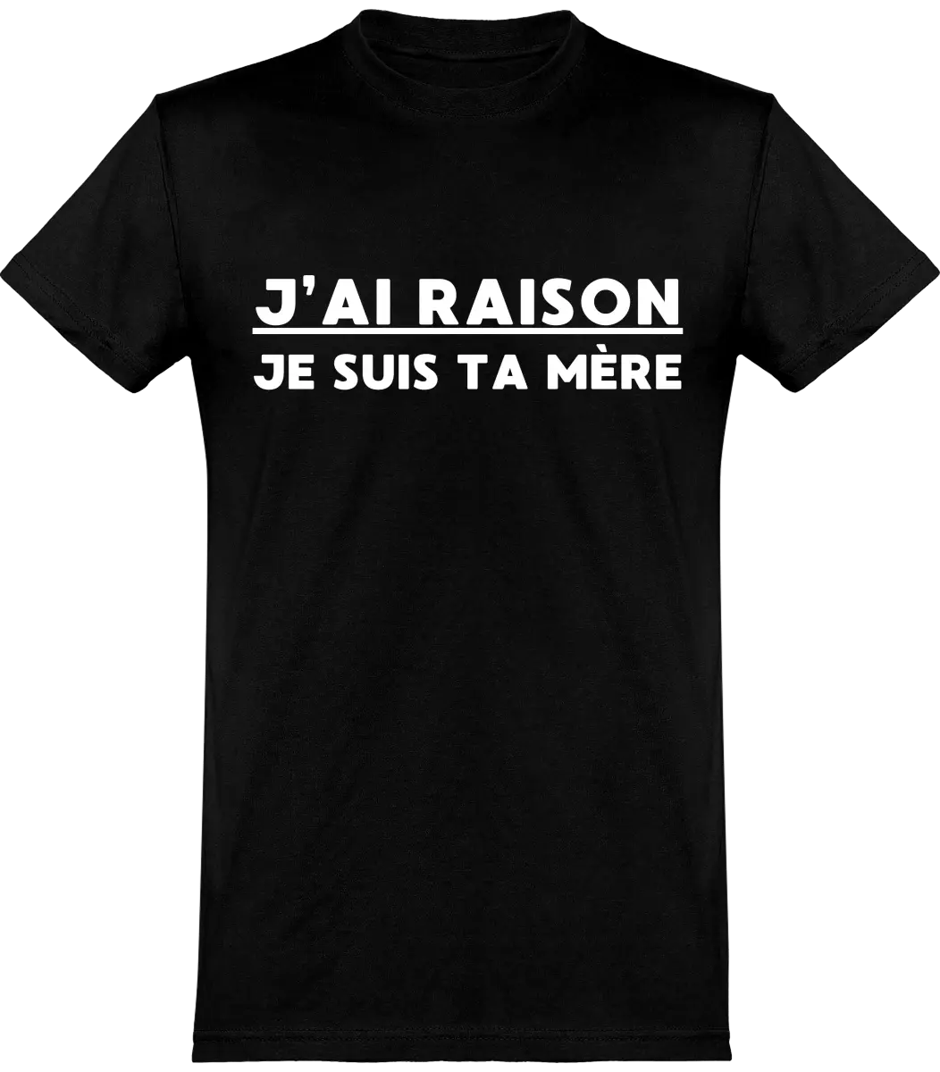 T-shirt maman "J'ai raison je suis ta mère" | Mixte - French Humour