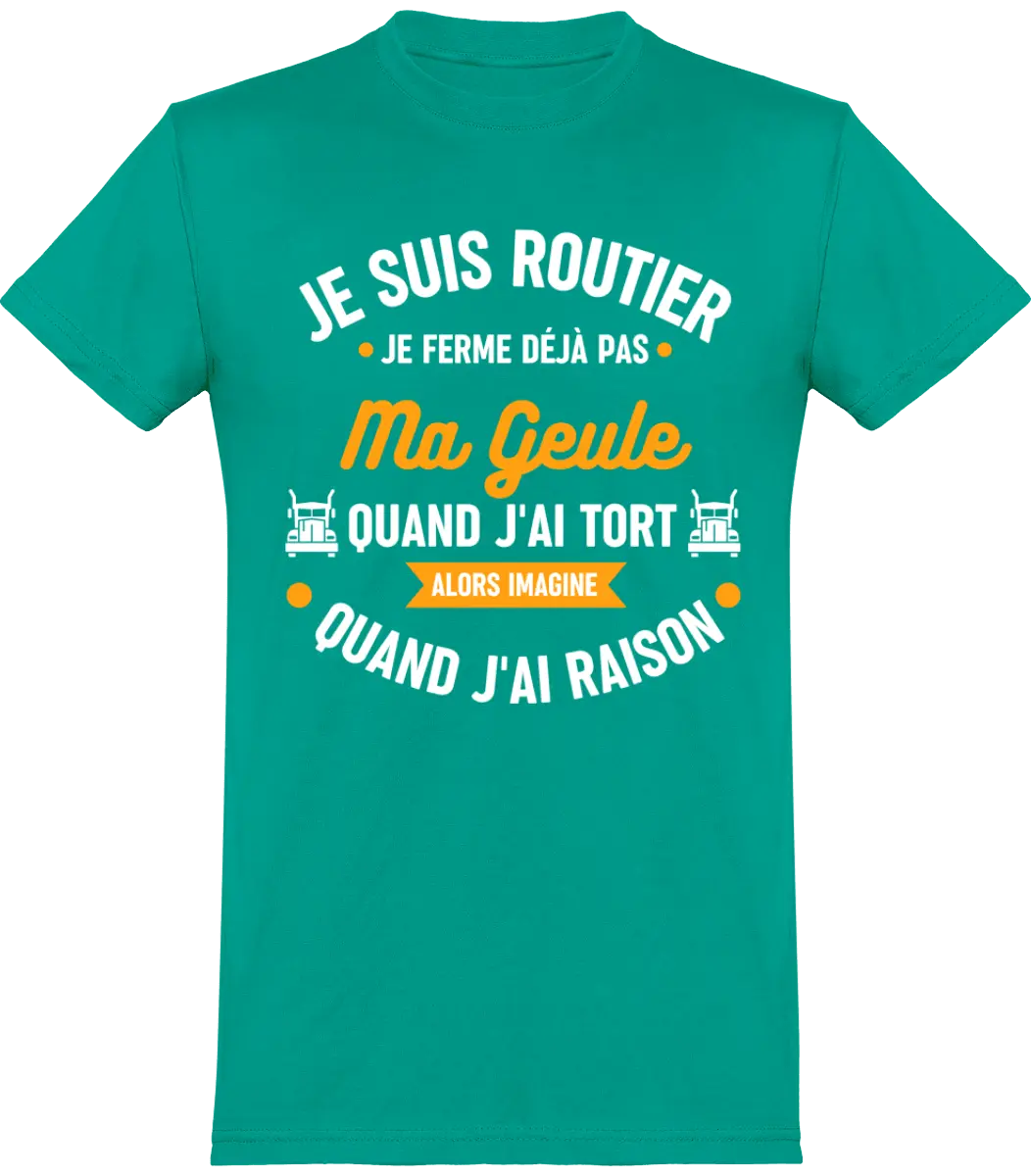 T-shirt Routier "Je suis routier je ferme déjà pas quand j'ai tort alors imagine quand j'ai raison" Mixte - French Humour