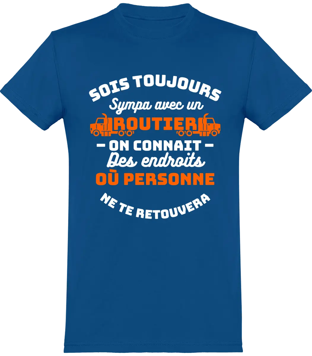 T-shirt Routier "Soit toujours sympa avec un routier on connait des endroits où personne ne te retrouvera" - French Humour