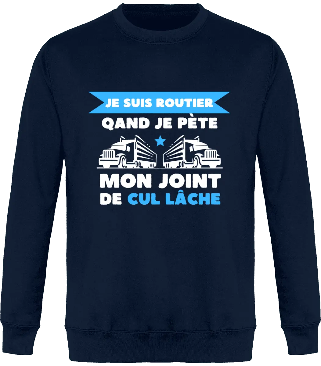 Sweat Routier "Je suis routier quand je pète mon joint de cul lâche" | Mixte - French Humour