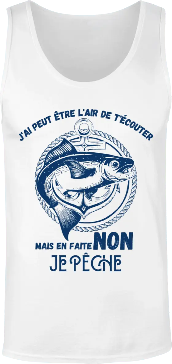 Débardeur pêcheur "j'ai peut être l'air de t'écouter mais en faite non je pêche " | Mixte - French Humour