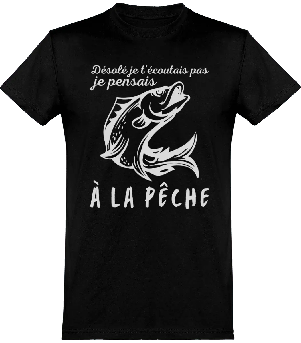 T-shirt pêcheur "désolé je t'écoutais pas je pensais à la pêche " | Mixte - French Humour